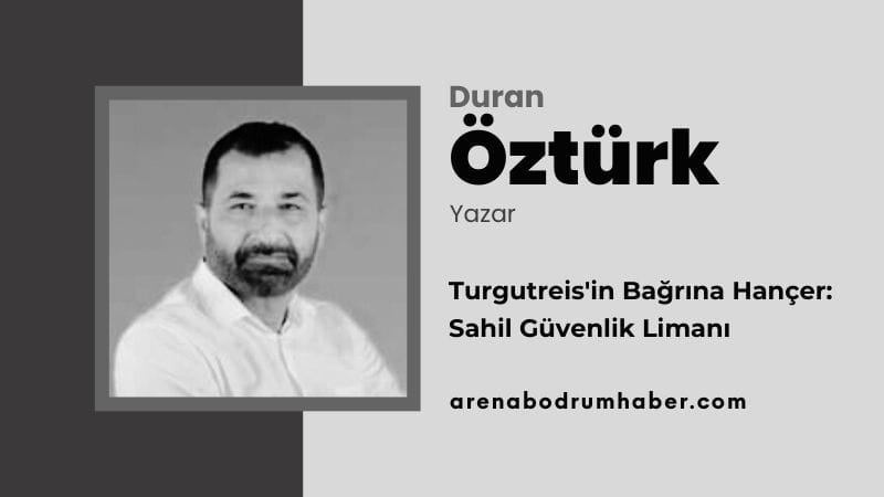 Turgutreis’in Bağrına Hançer: Sahil Güvenlik Limanı