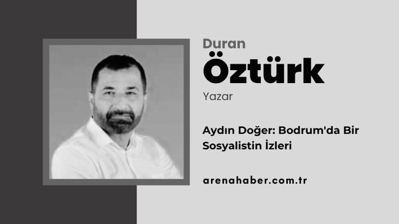 Aydın Doğer: Bodrum’da Bir Sosyalistin İzleri