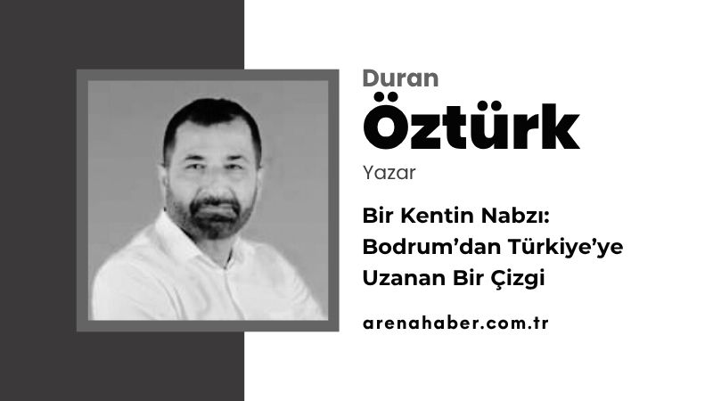 Bir Kentin Nabzı: Bodrum’dan Türkiye’ye Uzanan Bir Çizgi