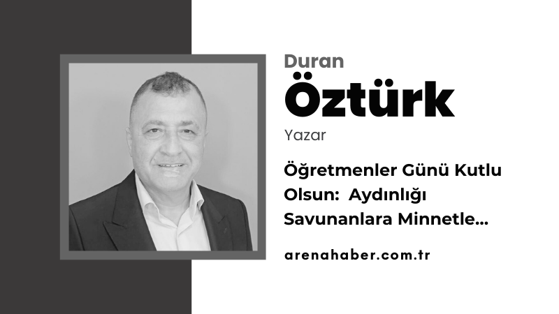 Öğretmenler Günü Kutlu Olsun: Aydınlığı Savunanlara Minnetle…