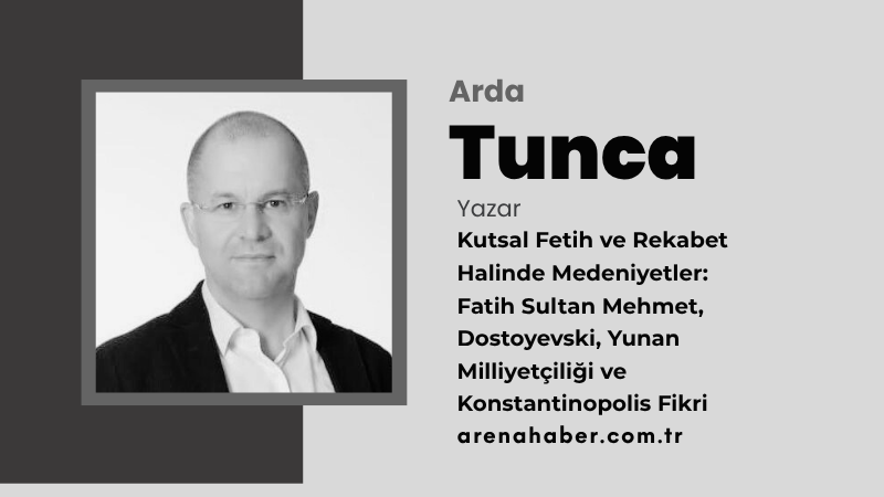Kutsal Fetih ve Rekabet Halinde Medeniyetler: Fatih Sultan Mehmet, Dostoyevski, Yunan Milliyetçiliği ve Konstantinopolis Fikri