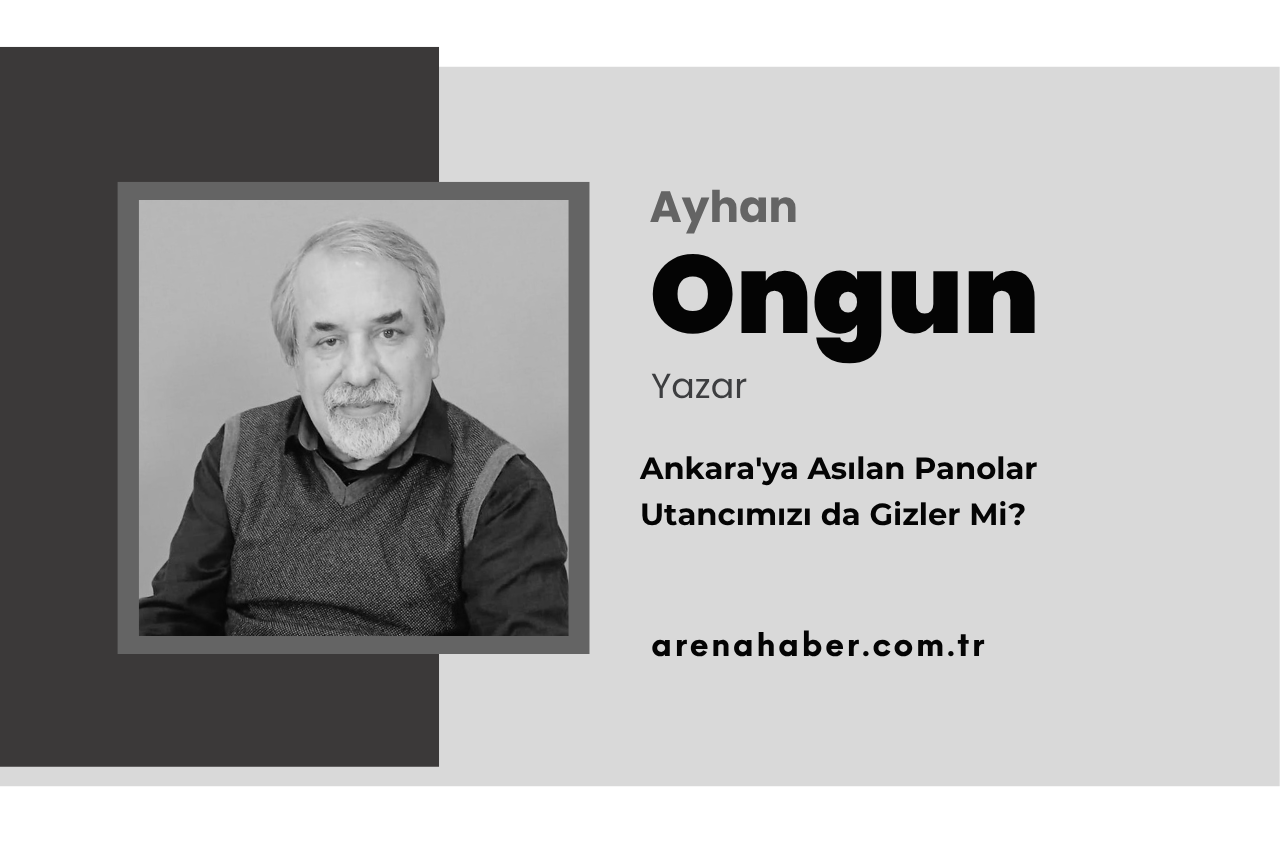 Ankara’ya Asılan Panolar Utancımızı da Gizler Mi?