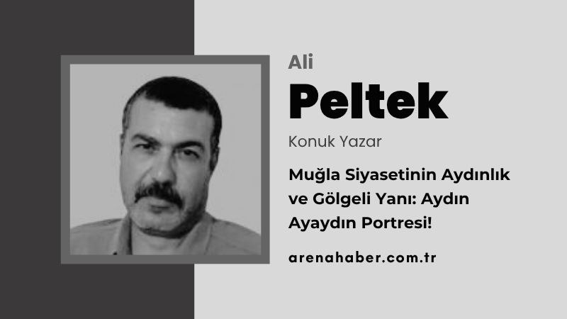 Muğla Siyasetinin Aydınlık ve Gölgeli Yanı: Aydın Ayaydın Portresi!