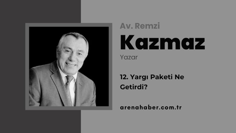 Remzi Kazmaz Yazdı… 12. Yargı Paketi Ne Getirdi?